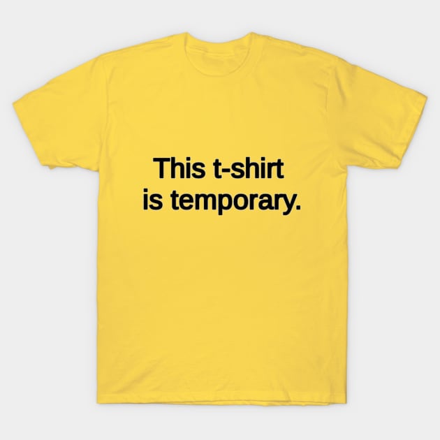 This t-shit is temporary. T-Shirt by arbitrarybs